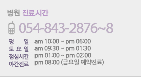 대표전화:054-843-2876,2877 / 진료시간 (평일am10:00-pm07:00, 토요일am10:00-pm02:00, 점심시간pm01:00-om02:00, 야간근무(화요일:예약진료)pm09:00까지)